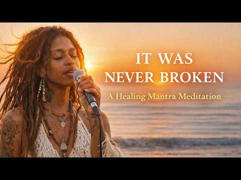 It Was Never Broken | A Healing Mantra Meditation